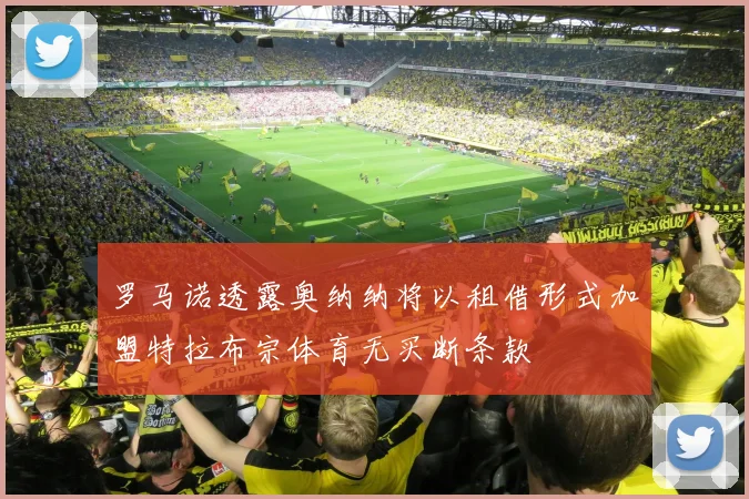 罗马诺透露奥纳纳将以租借形式加盟特拉布宗体育无买断条款